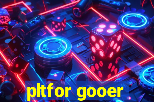 pltfor gooer